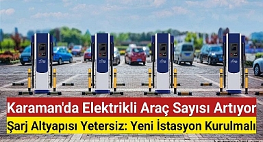 Karaman'da Elektrikli Araç Sayısı Artıyor, Şarj Altyapısı Yetersiz: Yeni İstasyon Kurulmalı
