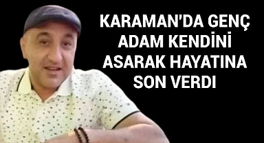 Karaman'da Genç Adam Canına Kıydı