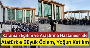 Karaman Eğitim ve Araştırma Hastanesi'nde 10 Kasım Anma Töreni: Atatürk'e Büyük Özlem, Yoğun Katılım