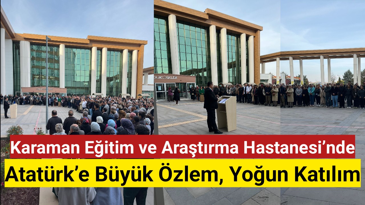 Karaman Eğitim ve Araştırma Hastanesi'nde 10 Kasım Anma Töreni: Atatürk'e Büyük Özlem, Yoğun Katılım