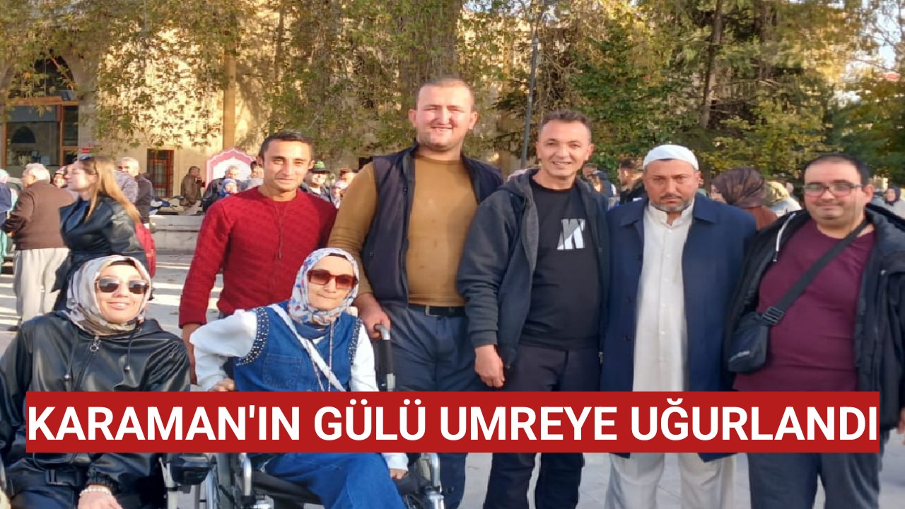 Karaman'ın gülü umreye uğurlandı.