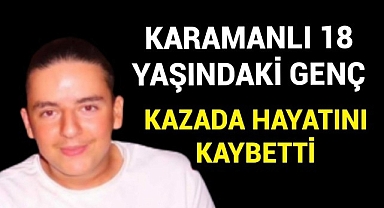 Karamanlı 18 Yaşındaki Genç Kazada Öldü