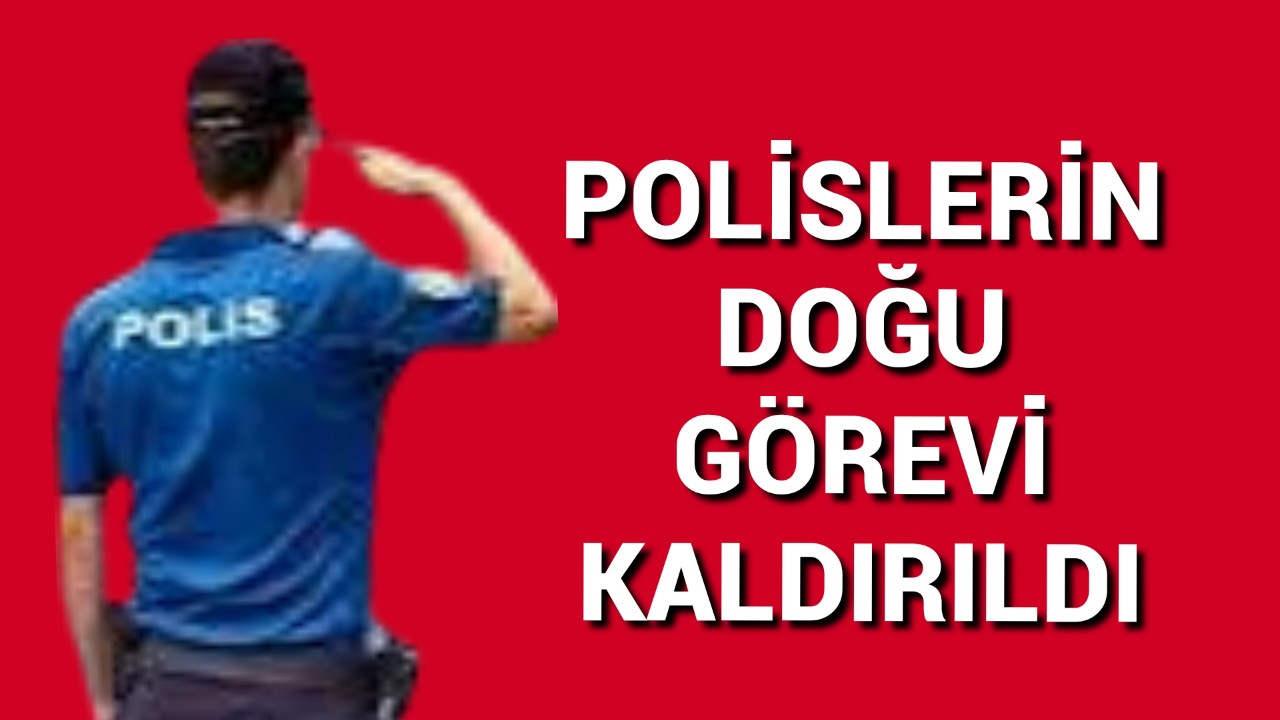 Polislerin Doğu Görevi Kaldırıldı