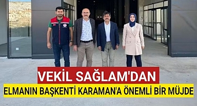 Sağlam Vekilden Elmanın Başkenti Karaman'a Önemli Bir Müjde 