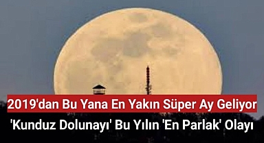 SÜPER AY NE ZAMAN, SAAT KAÇTA, TÜRKİYE'DEN İZLENECEK Mİ?