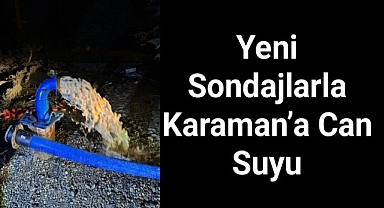 Belediyenin Yeni Sondajları Karaman'a Can Suyu Oluyor