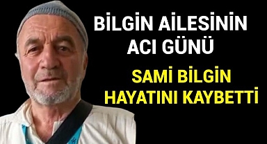 ÇATAKLI SAMİ BİLGİN HAYATINI KAYBETTİ