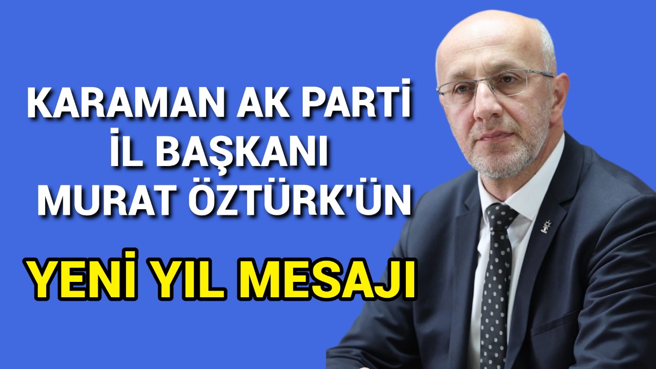 Karaman Ak Parti İl Başkanı Öztürk'ün Yeni Yıl Mesajı