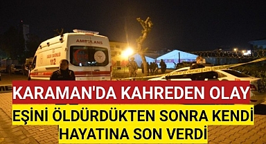 Karaman'da Eşini Öldürdü Sonra Kendi Canına Kıydı