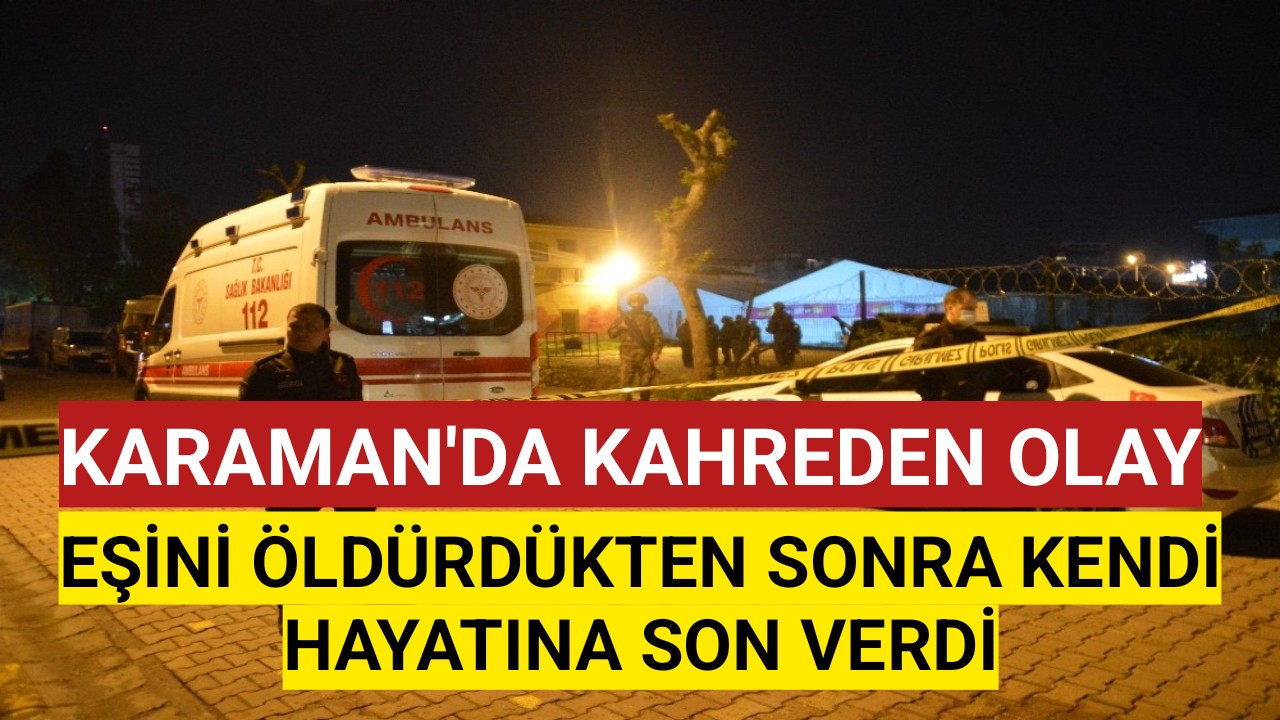Karaman'da Eşini Öldürdü Sonra Kendi Canına Kıydı