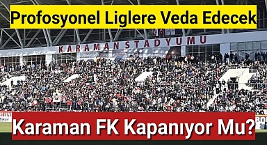 Karaman FK Kapanıyor Mu?