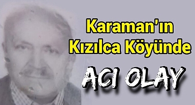 Karaman'ın Kızılca köyünde üzücü bir olay yaşandı.