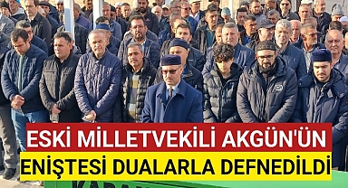 Mevlüt Akgün'ün Eniştesinin Cenazesi Dualarla Defnedildi