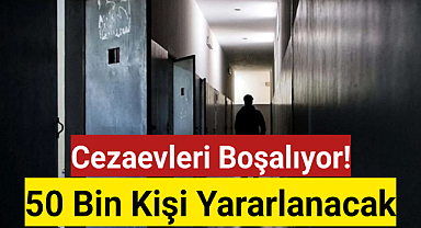 Cezaevleri boşalıyor, 50 bin kişi yararlanacak