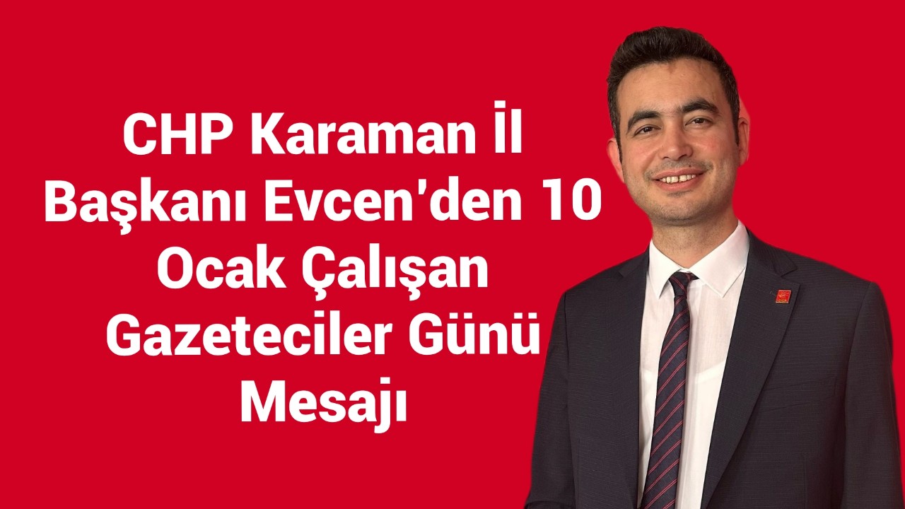 CHP Karaman İl Başkanı Evcen'den 10 Ocak Çalışan Gazeteciler Günü Mesajı