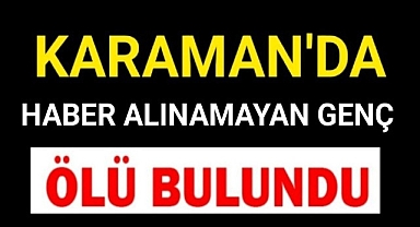 Karaman'da Kendisinden Haber Alınamayan Genç Ölü Bulundu