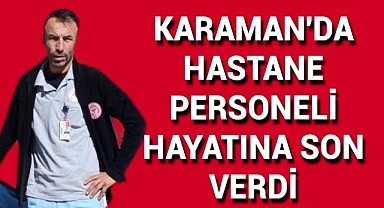 Karaman'da Hastane Personeli Hayatına Son Verdi