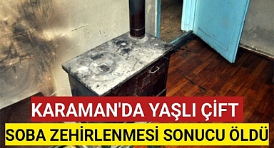 Karaman'da Soba Faciası: Yaşlı Karı Koca Hayatını Kaybetti
