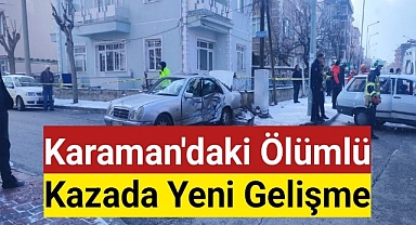Karaman'daki Ölümlü Kazada Yeni Gelişme