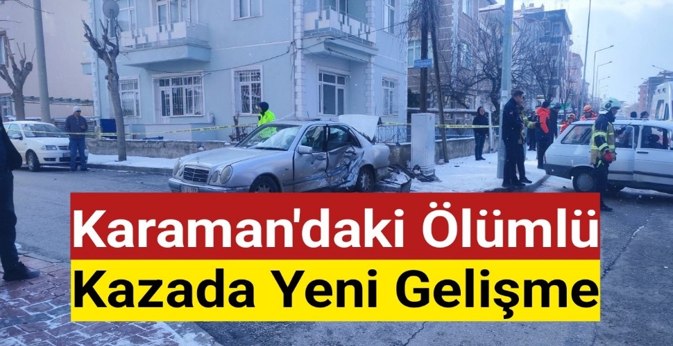 Karaman'daki Ölümlü Kazada Yeni Gelişme