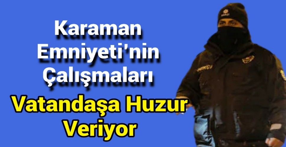 Karaman Emniyeti'nin Çalışmaları Vatandaşa Huzur Veriyor