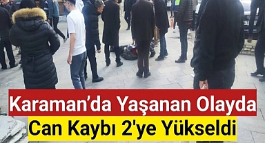 Karaman'ı Sarsan Olayda Ölü Sayısı 2'ye Yükseldi