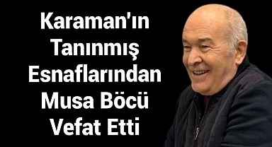 Karaman'ın Tanınmış Esnaflarından Musa Böcü Vefat Etti