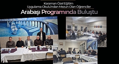 Karaman Özel Eğitim Uygulama Okulu'ndan Mezun Olan Öğrenciler Arabaşı Programında Buluştu