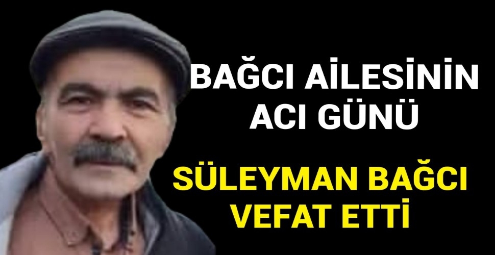 Süleyman Bağcı Hayatını Kaybetti