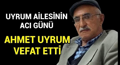 Uyrum Ailesinin Acı Günü,Ahmet Uyrum Vefat Etti