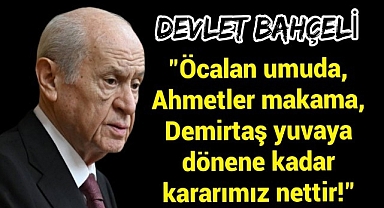 Bahçeli: Öcalan umuda, Ahmet'ler makama, Demirtaş yuvasına dönünceye kadar kararımız net
