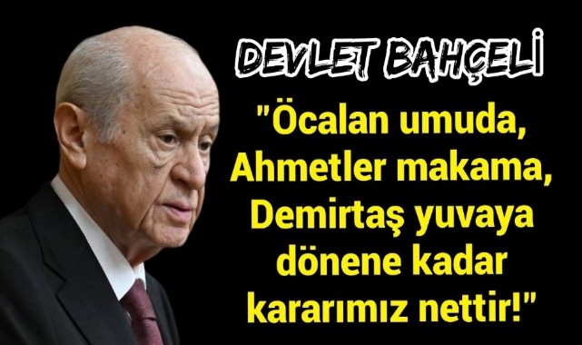 Bahçeli: Öcalan umuda, Ahmet'ler makama, Demirtaş yuvasına dönünceye kadar kararımız net