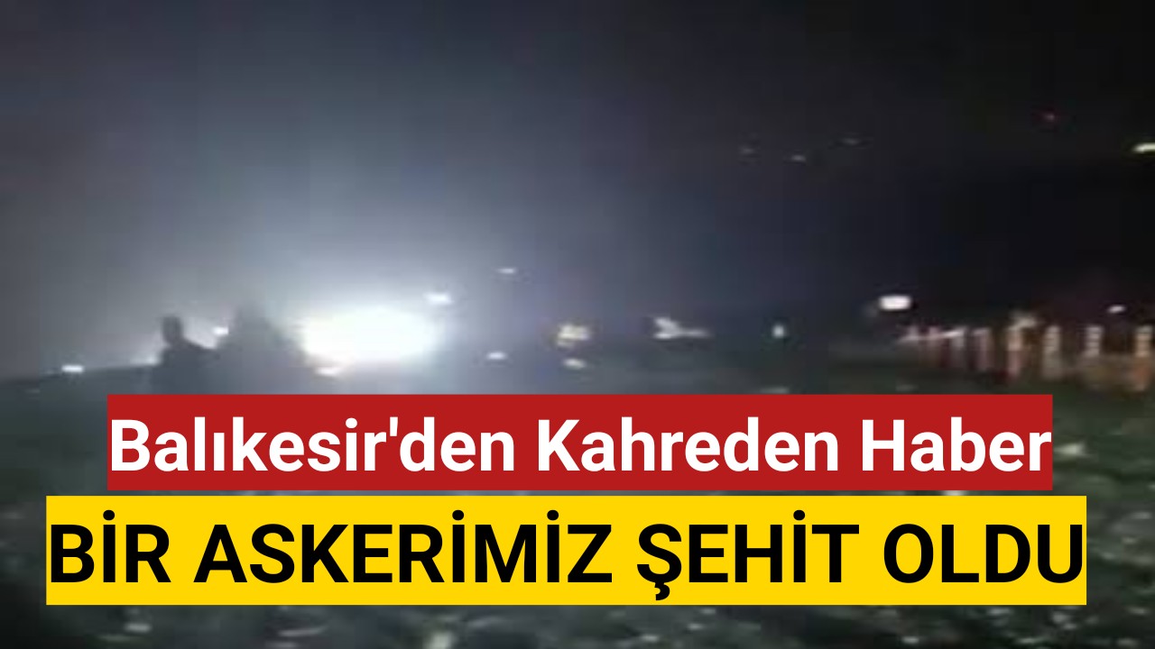 Balıkesir'den Hahreden Haber 1 Askerimiz Şehit