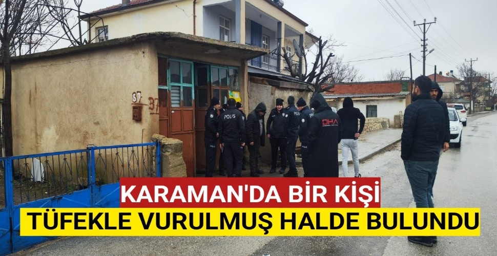 Karaman'da Vurulmuş Halde Bulundu Durumu Ağır