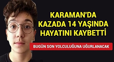 Karaman'da Feci Kaza: 14 Yaşındaki Mehmet Kağan Yaşar Bugün Defnedilecek