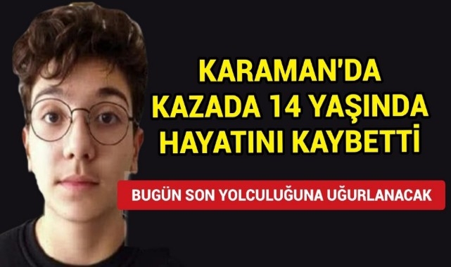 Karaman'da Feci Kaza: 14 Yaşındaki Mehmet Kağan Yaşar Bugün Defnedilecek