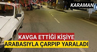 Karaman'da Kavga Ettiği Kişiyi Arabasıyla Çarparak Yaraladı