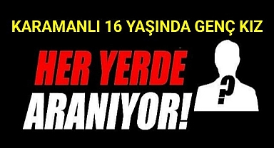Karamanlı 16 Yaşındaki Genç Kız Heryerde Aranıyor