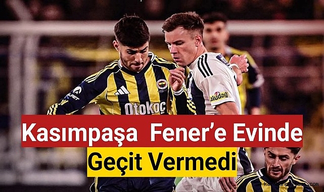 Kasımpaşa Fenerbahçe'nin Evinde 1 Puanı Kaptı