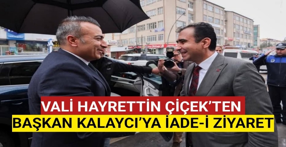 VALİ HAYRETTİN ÇİÇEK'TEN BAŞKAN KALAYCI'YA İADE-İ ZİYARET