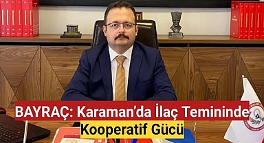 BAYRAÇ: Karaman'da İlaç Temininde Kooperatif Gücü