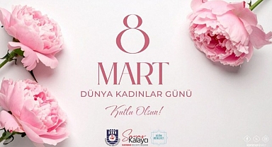 BELEDİYE BAŞKANI SAVAŞ KALAYCI'NIN 8 MART DÜNYA KADINLAR GÜNÜ MESAJI