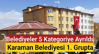 Belediyeler 5 kategoriye ayrıldı: Karaman Belediyesi 1. grupta,