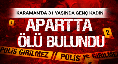 Karaman'da 31 Yaşında Genç Kadın Ölü Bulundu