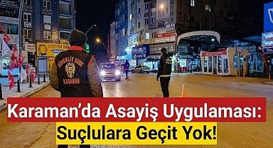 Karaman'da Asayiş Uygulaması: Suçlulara Geçit Yok! 108 Araç Trafikten Men Edildi