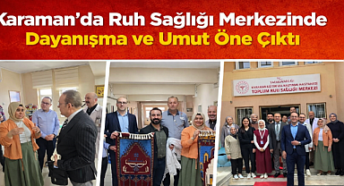 Karaman'da Ruh Sağlığı Merkezinde Dayanışma ve Umut Öne Çıktı