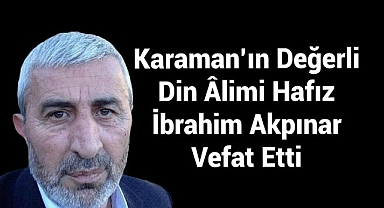 Karaman'ın Değerli Din Âlimi Hafız İbrahim Akpınar Vefat Etti
