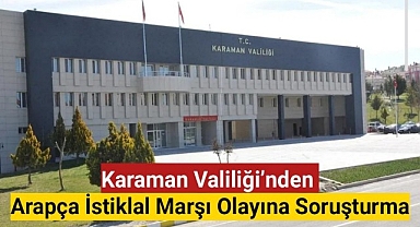 Karaman Valiliği'nden Arapça İstiklal Marşı Olayına Soruşturma