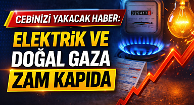Cebinizi Yakacak Haber: Elektrik ve Doğal Gaza Zam Kapıda
