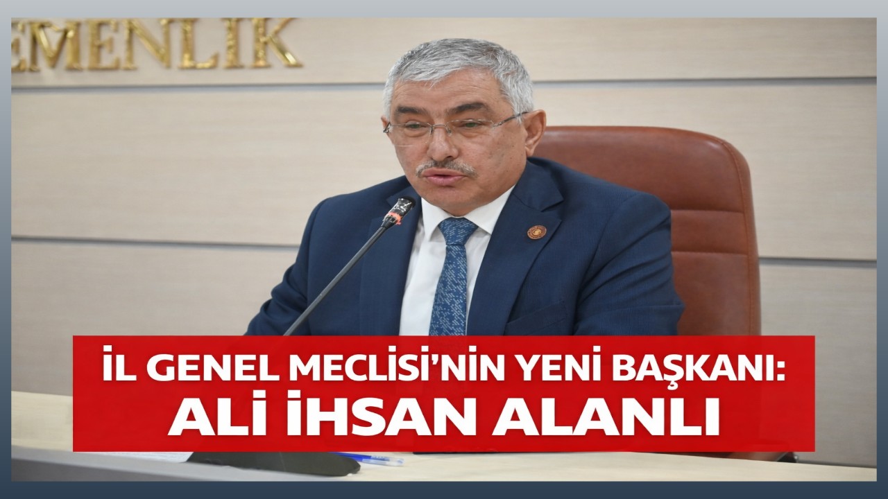 İl Genel Meclisi'nin Yeni Başkanı: Ali İhsan Alanlı